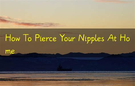 how to pierce your nipples